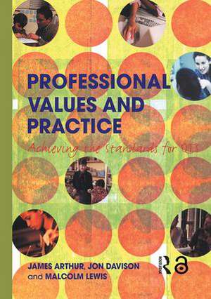 Professional Values and Practice: Achieving the Standards for QTS de James Arthur