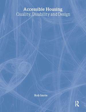 Accessible Housing: Quality, Disability and Design de Rob Imrie