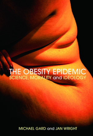 The Obesity Epidemic: Science, Morality and Ideology de Michael Gard