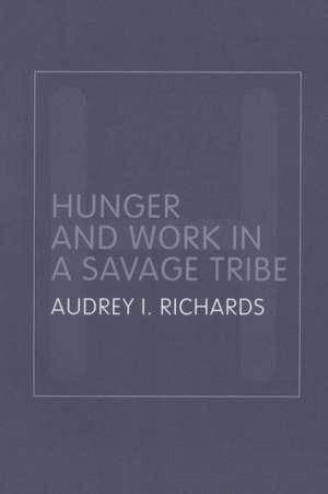 Hunger and Work in a Savage Tribe: A Functional Study of Nutrition Among the Southern Bantu de Audrey Richards