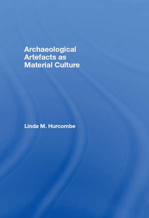 Archaeological Artefacts as Material Culture de Linda Hurcombe