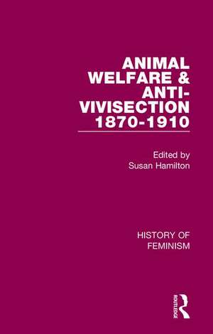 Animal Welfare and Anti-Vivisection 1870-1910: Nineteenth-Century Women's Mission de Susan Hamilton