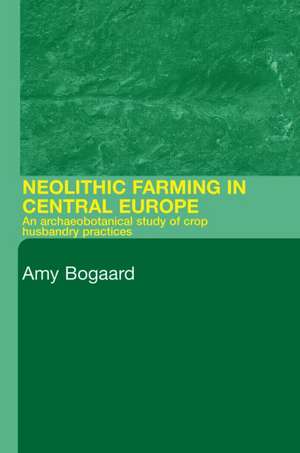 Neolithic Farming in Central Europe: An Archaeobotanical Study of Crop Husbandry Practices de Amy Bogaard