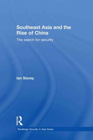 Southeast Asia and the Rise of China: The Search for Security de Ian Storey