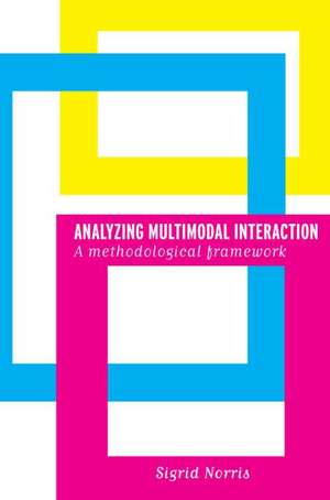 Analyzing Multimodal Interaction: A Methodological Framework de Sigrid Norris