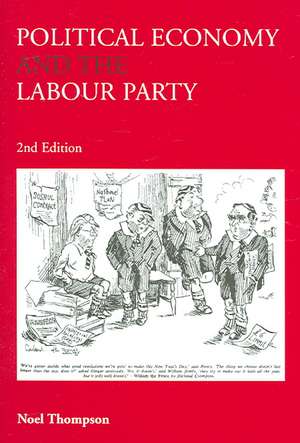 Political Economy and the Labour Party: The Economics of Democratic Socialism 1884-2005 de Noel Thompson