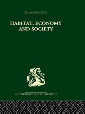 Habitat, Economy and Society: A Geographical Introduction to Ethnology de C. Daryll Forde