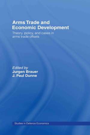 Arms Trade and Economic Development: Theory, Policy and Cases in Arms Trade Offsets de Jurgen Brauer