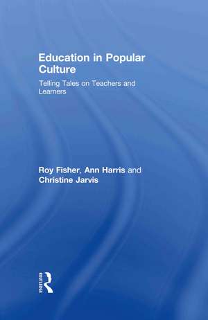 Education in Popular Culture: Telling Tales on Teachers and Learners de Roy Fisher