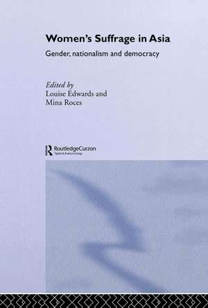 Women's Suffrage in Asia: Gender, Nationalism and Democracy de Louise Edwards