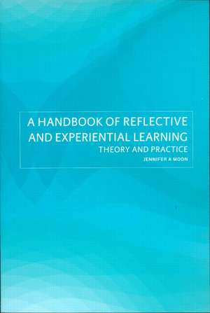 A Handbook of Reflective and Experiential Learning: Theory and Practice de Jennifer A. Moon