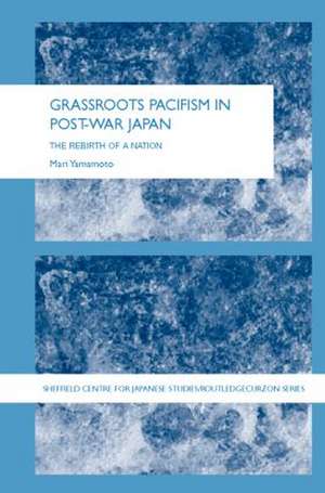 Grassroots Pacifism in Post-War Japan: The Rebirth of a Nation de Mari Yamamoto