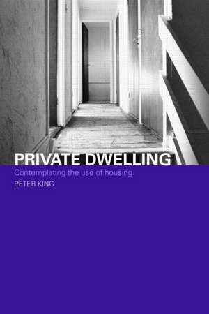 Private Dwelling: Contemplating the Use of Housing de Peter King