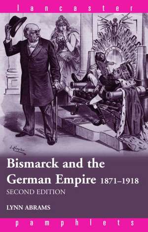 Bismarck and the German Empire: 1871–1918 de Lynn Abrams