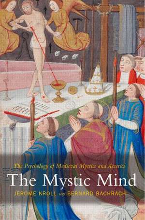 The Mystic Mind: The Psychology of Medieval Mystics and Ascetics de Jerome Kroll