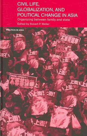 Civil Life, Globalization and Political Change in Asia: Organizing between Family and State de Robert Weller