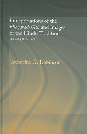 Interpretations of the Bhagavad-Gita and Images of the Hindu Tradition: The Song of the Lord de Catherine A. Robinson