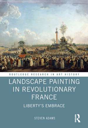 Landscape Painting in Revolutionary France: Liberty's Embrace de Steven Adams