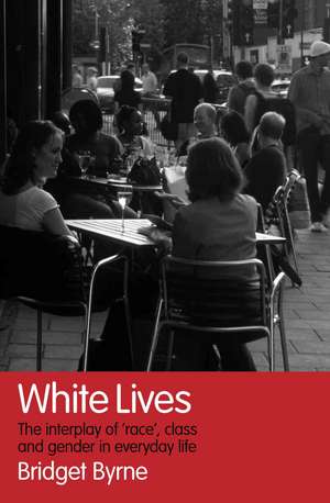 White Lives: The Interplay of 'Race', Class and Gender in Everyday Life de Bridget Byrne