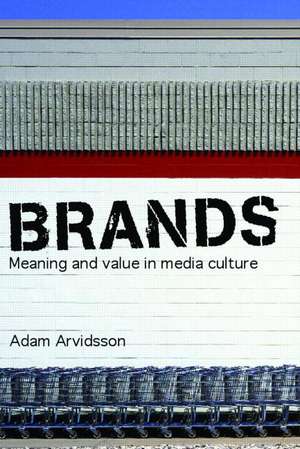 Brands: Meaning and Value in Media Culture de Adam Arvidsson