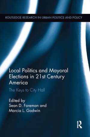 Local Politics and Mayoral Elections in 21st Century America: The Keys to City Hall de Sean D. Foreman