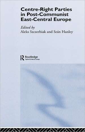 Centre-Right Parties in Post-Communist East-Central Europe de Seán Hanley