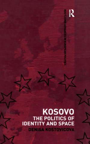 Kosovo: The Politics of Identity and Space de Dr Denisa Kostovicova