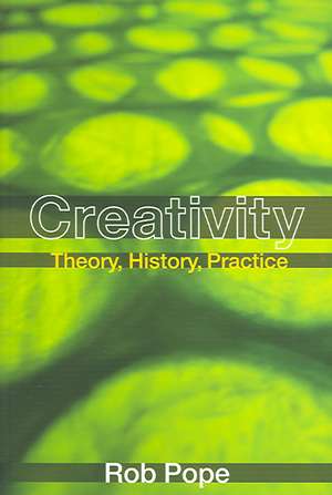 Creativity: Theory, History, Practice de Rob Pope