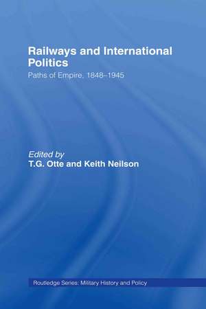 Railways and International Politics: Paths of Empire, 1848-1945 de T. G. Otte