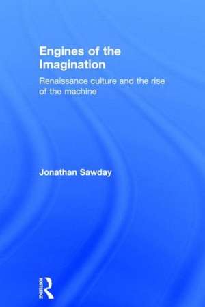 Engines of the Imagination: Renaissance Culture and the Rise of the Machine de Jonathan Sawday