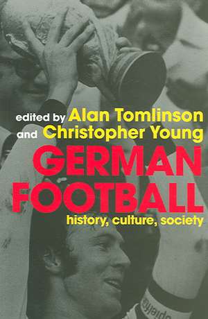 German Football: History, Culture, Society de Alan Tomlinson