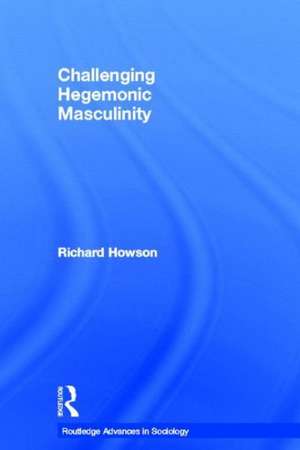 Challenging Hegemonic Masculinity de Richard Howson