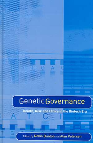 Genetic Governance: Health, Risk and Ethics in a Biotech Era de Robin Bunton