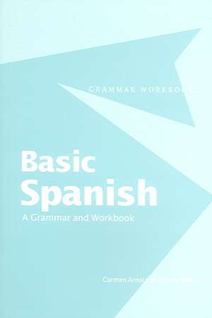 Basic Spanish: A Grammar and Workbook de Carmen Arnaiz