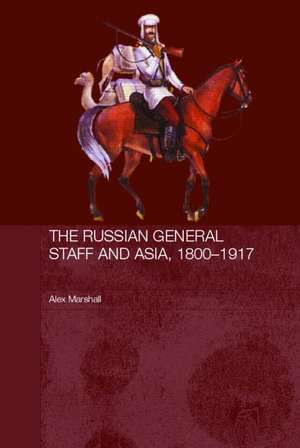 The Russian General Staff and Asia, 1860-1917 de Alex Marshall