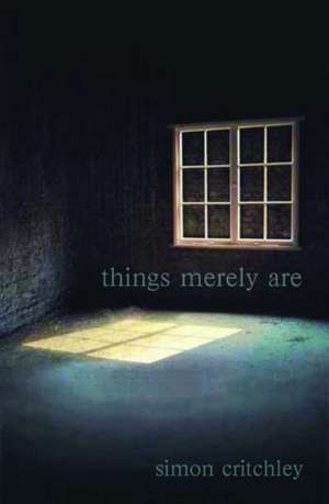 Things Merely Are: Philosophy in the Poetry of Wallace Stevens de Simon Critchley