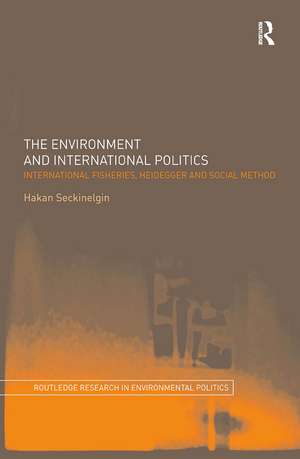 The Environment and International Politics: International Fisheries, Heidegger and Social Method de Hakan Seckinelgin