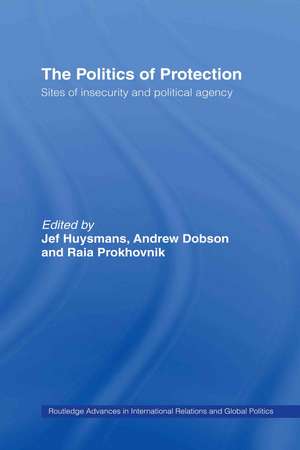 The Politics of Protection: Sites of Insecurity and Political Agency de Jef Huysmans