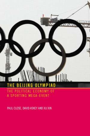 The Beijing Olympiad: The Political Economy of a Sporting Mega-Event de Paul Close