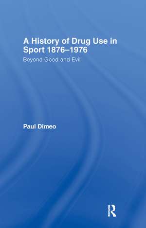 A History of Drug Use in Sport: 1876 - 1976: Beyond Good and Evil de Paul Dimeo