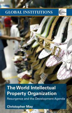 World Intellectual Property Organization (WIPO): Resurgence and the Development Agenda de Christopher May