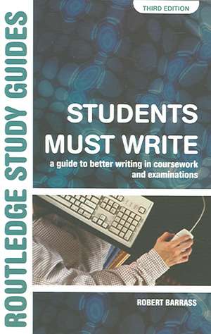 Students Must Write: A Guide to Better Writing in Coursework and Examinations de Robert Barrass