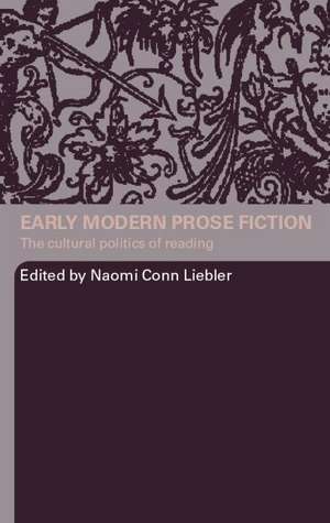 Early Modern Prose Fiction: The Cultural Politics of Reading de Naomi Conn Liebler