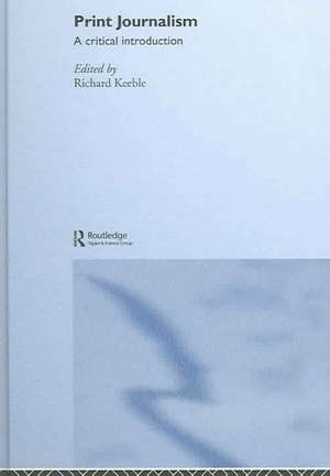 Print Journalism: A Critical Introduction de Richard Keeble