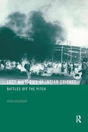 Lost Histories of Indian Cricket: Battles Off the Pitch de Boria Majumdar