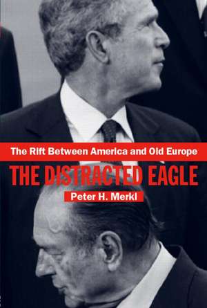 The Rift Between America and Old Europe: The Distracted Eagle de Peter Merkl