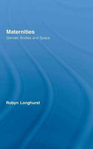 Maternities: Gender, Bodies and Space de Robyn Longhurst
