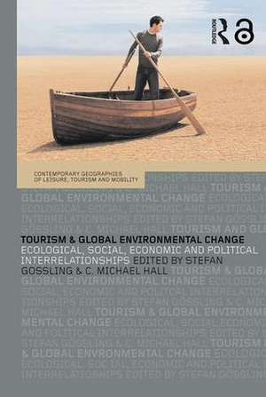 Tourism and Global Environmental Change: Ecological, Economic, Social and Political Interrelationships de Stefan Gössling