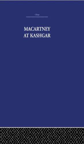 Macartney at Kashgar: New Light on British, Chinese and Russian Activities in Sinkiang, 1890-1918 de Pamela Nightingale