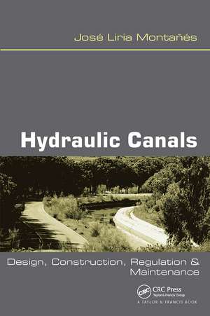 Hydraulic Canals: Design, Construction, Regulation and Maintenance de Jose Liria Montanes